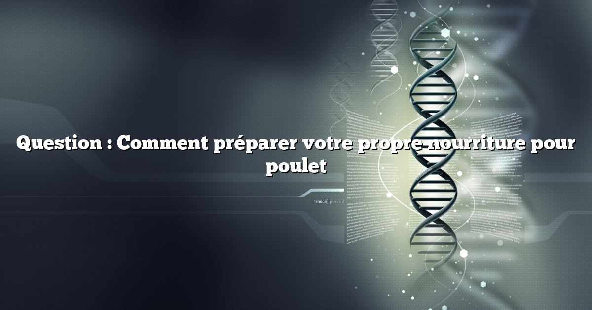 Question : Comment préparer votre propre nourriture pour poulet